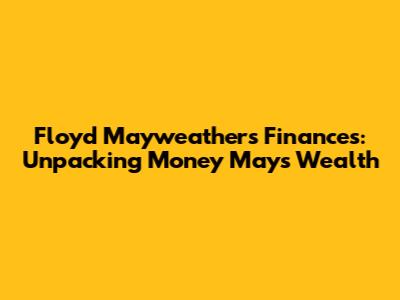 Floyd Mayweather's Finances: Unpacking 'Money' May's Wealth