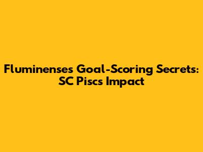 Fluminense's Goal-Scoring Secrets: SC Pisc's Impact