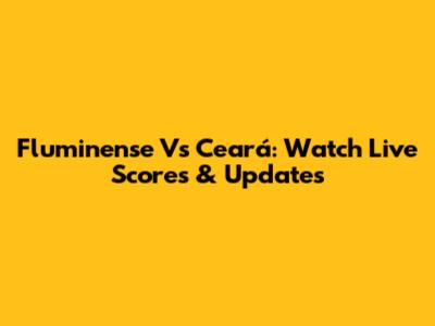 Fluminense Vs Ceará: Watch Live Scores & Updates