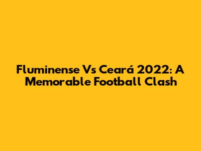 Fluminense Vs Ceará 2022: A Memorable Football Clash