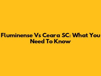 Fluminense Vs Ceara SC: What You Need To Know