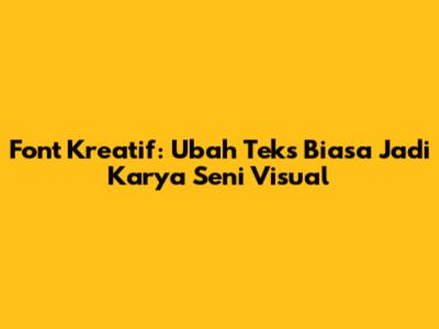 Font Kreatif: Ubah Teks Biasa Jadi Karya Seni Visual