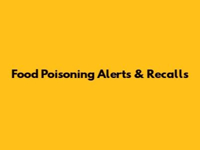 Food Poisoning Alerts & Recalls
