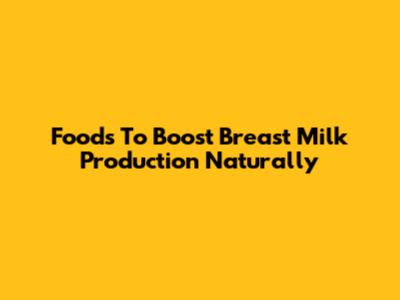 Foods To Boost Breast Milk Production Naturally