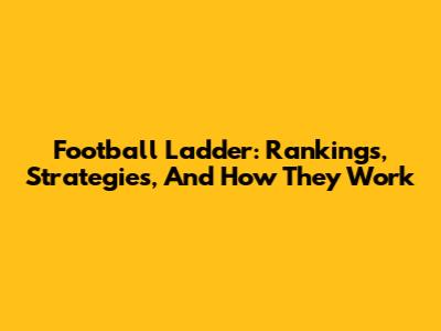 Football Ladder: Rankings, Strategies, And How They Work
