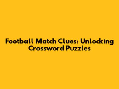 Football Match Clues: Unlocking Crossword Puzzles