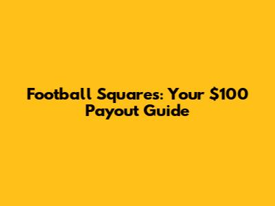 Football Squares: Your $100 Payout Guide