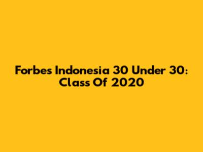 Forbes Indonesia 30 Under 30: Class Of 2020