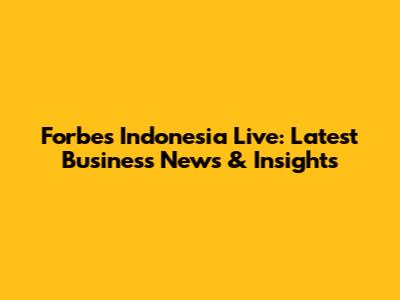 Forbes Indonesia Live: Latest Business News & Insights