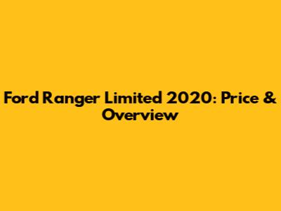 Ford Ranger Limited 2020: Price & Overview