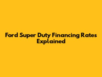 Ford Super Duty Financing Rates Explained