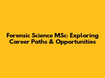 Forensic Science MSc: Exploring Career Paths & Opportunities