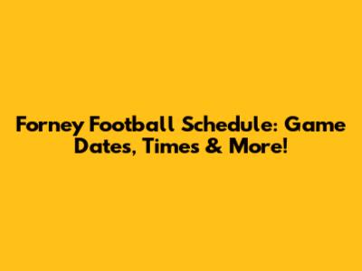 Forney Football Schedule: Game Dates, Times & More!