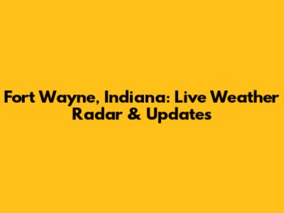 Fort Wayne, Indiana: Live Weather Radar & Updates