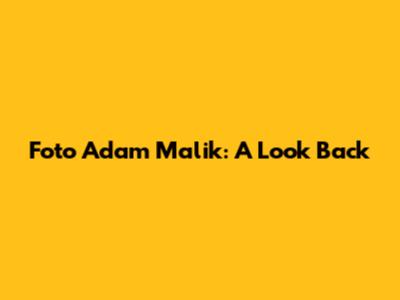 Foto Adam Malik: A Look Back