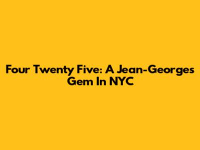 Four Twenty Five: A Jean-Georges Gem In NYC