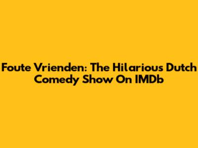 Foute Vrienden: The Hilarious Dutch Comedy Show On IMDb
