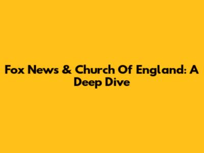 Fox News & Church Of England: A Deep Dive
