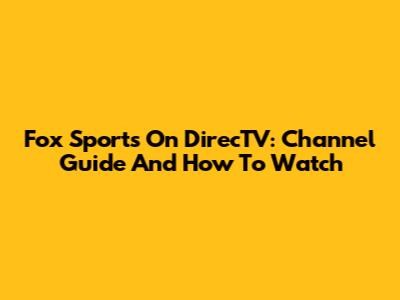 Fox Sports On DirecTV: Channel Guide And How To Watch