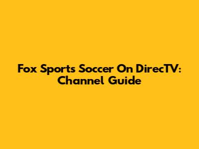 Fox Sports Soccer On DirecTV: Channel Guide