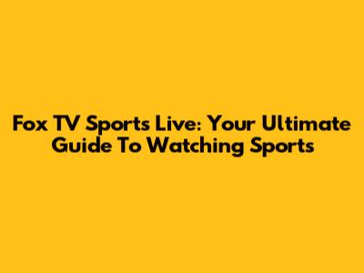 Fox TV Sports Live: Your Ultimate Guide To Watching Sports