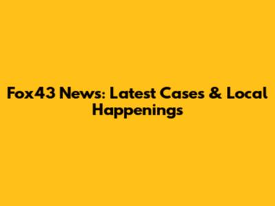 Fox43 News: Latest Cases & Local Happenings