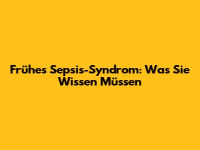 Frühes Sepsis-Syndrom: Was Sie Wissen Müssen