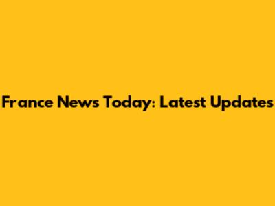 France News Today: Latest Updates