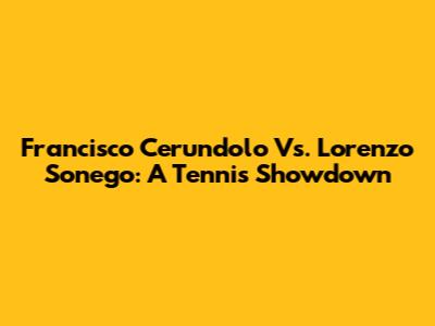 Francisco Cerundolo Vs. Lorenzo Sonego: A Tennis Showdown