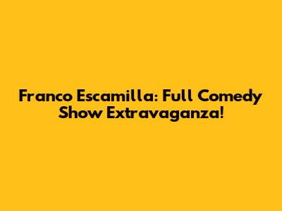 Franco Escamilla: Full Comedy Show Extravaganza!