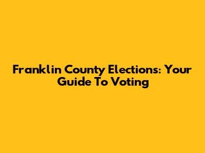 Franklin County Elections: Your Guide To Voting