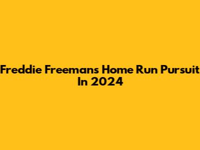 Freddie Freeman's Home Run Pursuit In 2024