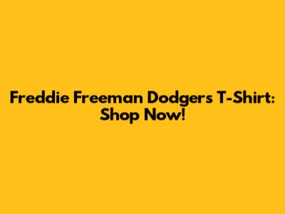 Freddie Freeman Dodgers T-Shirt: Shop Now!