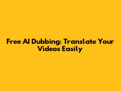 Free AI Dubbing: Translate Your Videos Easily