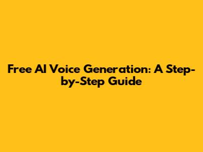 Free AI Voice Generation: A Step-by-Step Guide