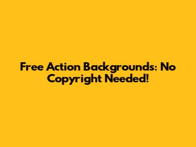 Free Action Backgrounds: No Copyright Needed!