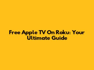 Free Apple TV On Roku: Your Ultimate Guide