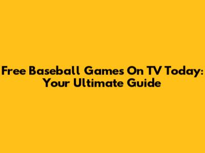 Free Baseball Games On TV Today: Your Ultimate Guide