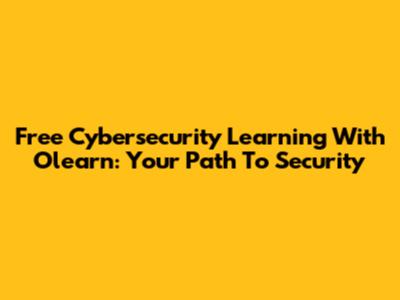 Free Cybersecurity Learning With Olearn: Your Path To Security