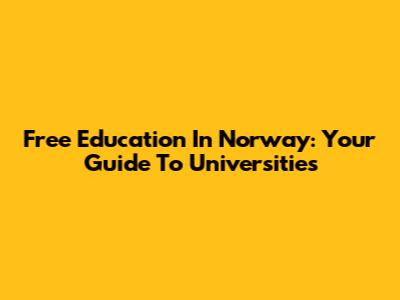 Free Education In Norway: Your Guide To Universities