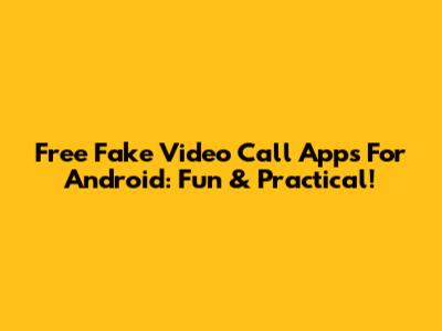 Free Fake Video Call Apps For Android: Fun & Practical!