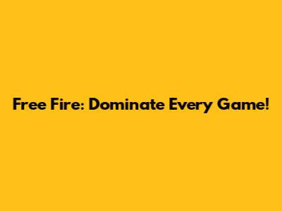 Free Fire: Dominate Every Game!