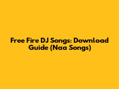Free Fire DJ Songs: Download Guide (Naa Songs)