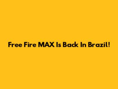Free Fire MAX Is Back In Brazil!