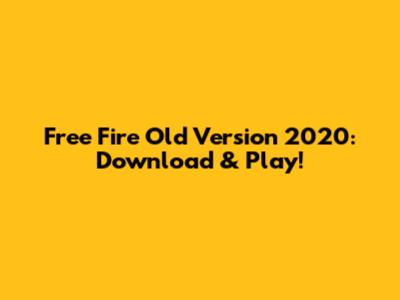 Free Fire Old Version 2020: Download & Play!
