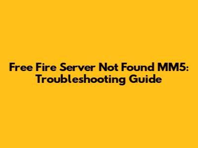 Free Fire Server Not Found MM5: Troubleshooting Guide