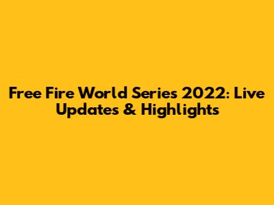 Free Fire World Series 2022: Live Updates & Highlights