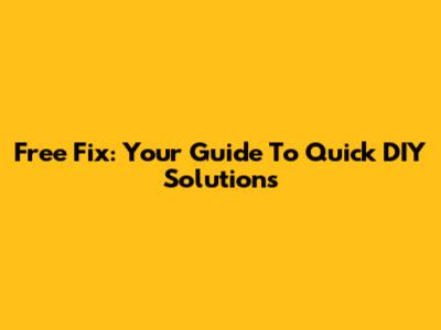 Free Fix: Your Guide To Quick DIY Solutions