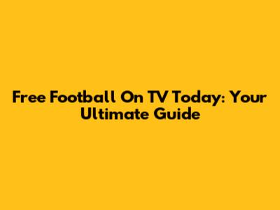 Free Football On TV Today: Your Ultimate Guide