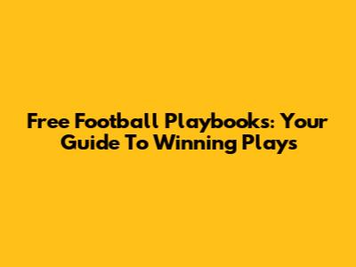 Free Football Playbooks: Your Guide To Winning Plays